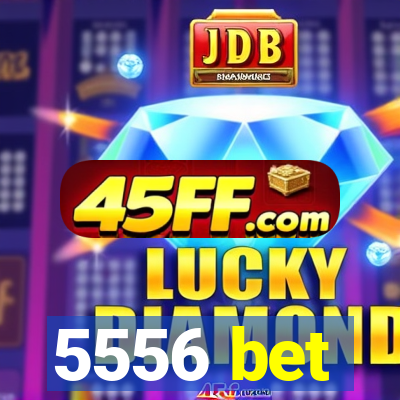 5556 bet